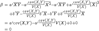 \begin{array}{rcl}
 \\ \beta & = & a'\overline{XY}-a'\frac{\mathrm{cov}(X,Y)}{V(X)}\overline{X^2}-a'\overline{X}\overline{Y}+a'\frac{\mathrm{cov}(X,Y)}{V(X)}\left(\overline{X}\right)^2\\
 \\ & & + b'\overline{Y}-\frac{\mathrm{cov}(X,Y)}{V(X)}b'\overline{X}-b'\overline{Y}+b'\frac{\mathrm{cov}(X,Y)}{V(X)}\overline{X}\\
 \\ & = & a'\mathrm{cov}(X,Y)-a'\frac{\mathrm{cov}(X,Y)}{V(X)}V(X)+0+0\\
 \\ & = & 0
 \\ \end{array}
